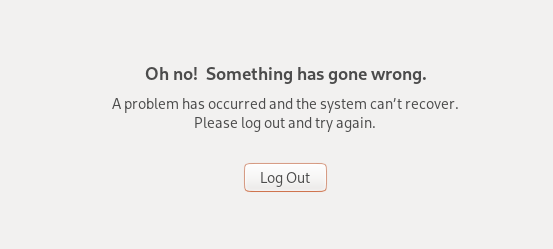 *Oh no! Something has gone wrong.* A problem has occured and the system can't recover. Please log out and try again. Log out